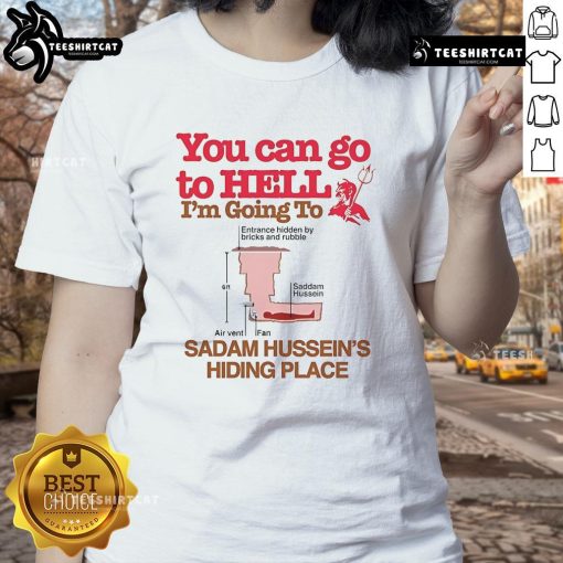 Funny ladies tee featuring 'You Can Go To Hell, I'm Going To Saddam Hussein's Hiding Place' graphic design.
