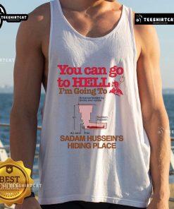 Alt Text: Funny tank top featuring the phrase 'You Can Go To Hell, I'm Going To Saddam Hussein's Hiding Place' in bold print.