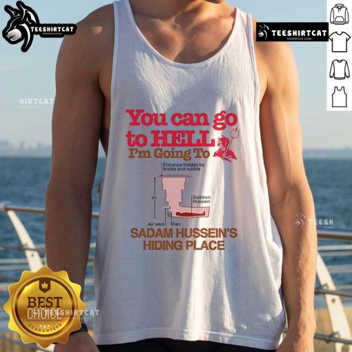Alt Text: Funny tank top featuring the phrase 'You Can Go To Hell, I'm Going To Saddam Hussein's Hiding Place' in bold print.