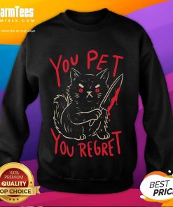 Funny You Pet You Regret Killer Cat Sweatshirt featuring a humorous cat graphic and cozy design for feline lovers.