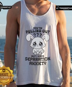 Funny 'You're Pulling Out But I Have Separation Anxiety' cute tank top design for pet lovers and humor enthusiasts.
