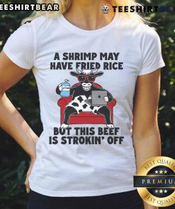 Good A Shrimp May Have Fried Rice But This Beef Is Strokin Off Ladies Tee featuring a fun, stylish graphic design.