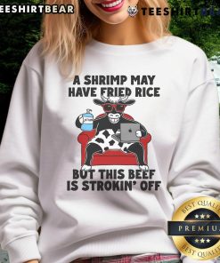 Alt Text: Good A Shrimp May Have Fried Rice But This Beef Is Strokin Off sweatshirt featuring a fun food-themed design.