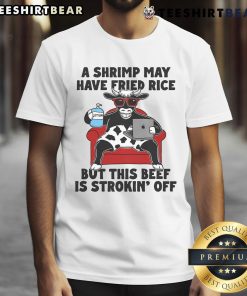 Good A Shrimp May Have Fried Rice But This Beef Is Strokin' Off T-Shirt featuring a fun food-themed graphic design.