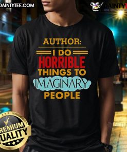 Good Author I Do Horrible Things To Imaginary People T-Shirt featuring bold text on a stylish black background.