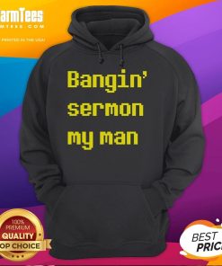 Good Bangin Sermon My Man Hoodie in black, showcasing a stylish design perfect for casual wear and expressing individuality.
