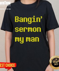Good Bangin' Sermon My Man Ladies Tee featuring bold text and vibrant colors, perfect for casual wear and statement style.
