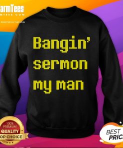 Good Bangin Sermon My Man sweatshirt featuring bold graphics and comfortable fit, perfect for casual wear.