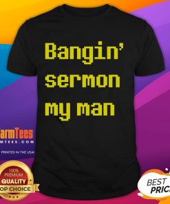 Good Bangin Sermon My Man T-Shirt featuring a bold design and vibrant colors, perfect for casual wear and church events.