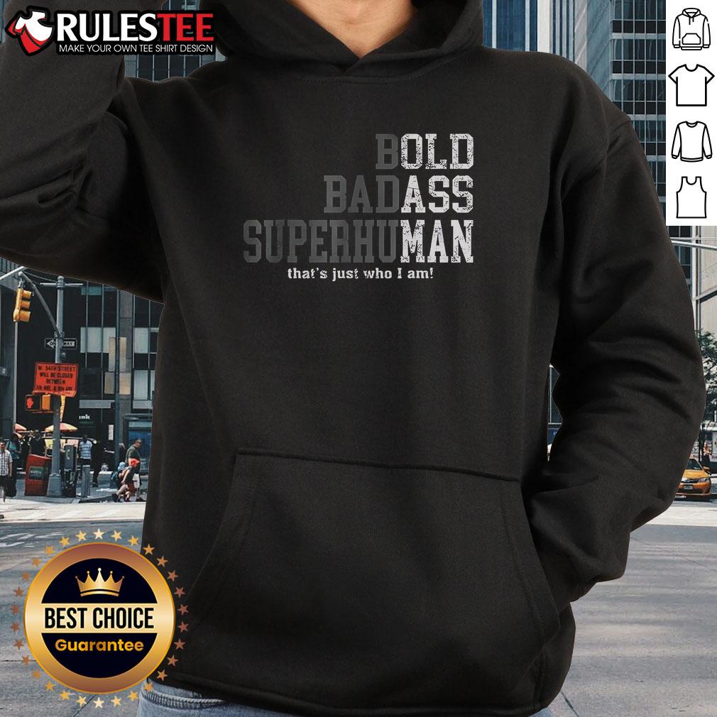 Good Bold Badass Superhuman That'S Just Who I Am Hoodie Good Bold Badass Superhuman hoodie featuring a stylish design, perfect for confident individuals expressing their personality.