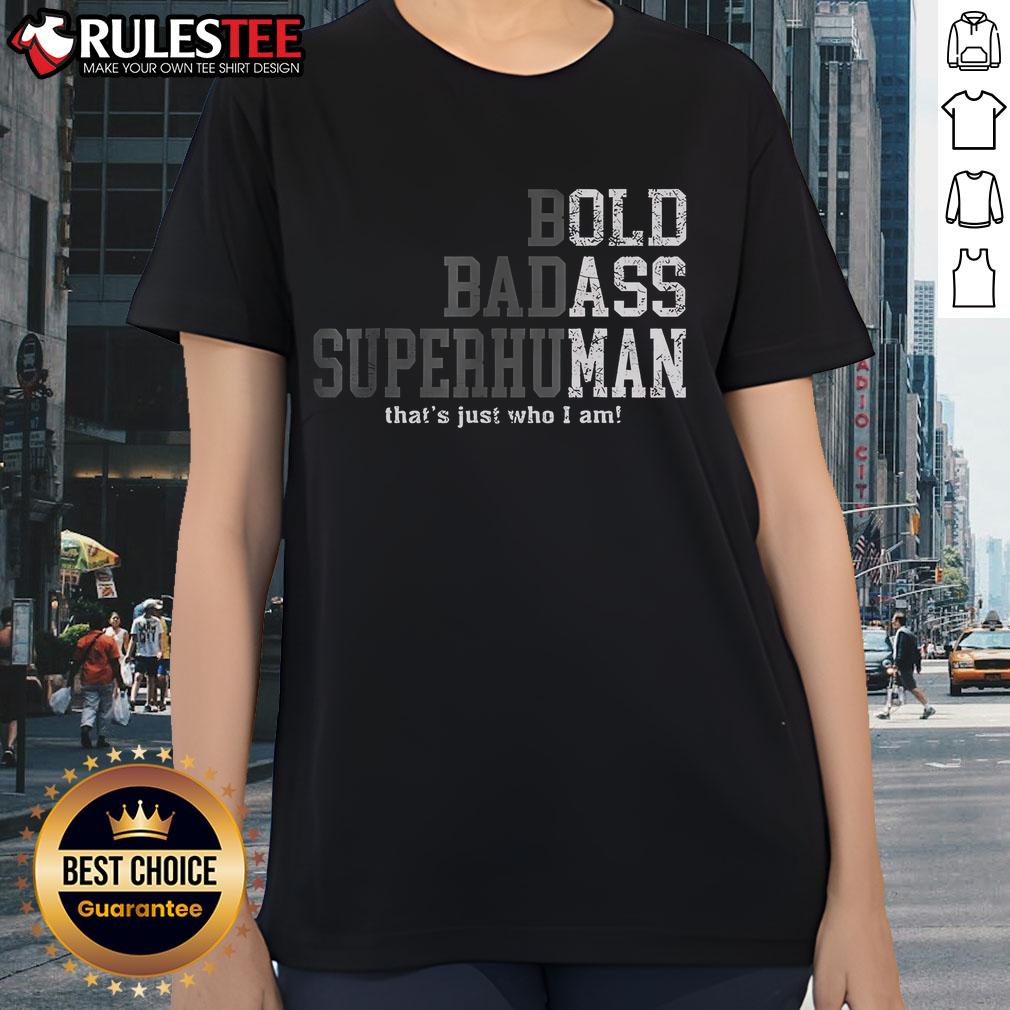 Good Bold Badass Superhuman That'S Just Who I Am Ladies Tee Good Bold Badass Superhuman Ladies Tee featuring a stylish graphic and empowering text for confident women.