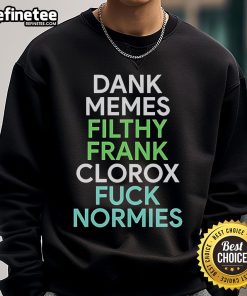 Good Dank Memes Filthy Frank Clorox Fck Normies sweatshirt featuring bold graphic design for meme enthusiasts.