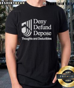 Good Deny Defund Depose Thoughts And Deductibles T-Shirt featuring bold text design on a stylish black background.
