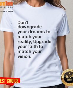 Good Don't Downgrade Your Dreams to Match Your Reality Ladies Tee featuring inspiring text on a stylish shirt design.