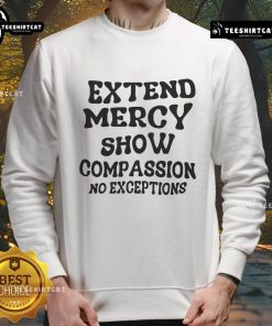 Good Extend Mercy Show Compassion No Exceptions Sweatshirt in soft fabric, perfect for spreading kindness and positivity.