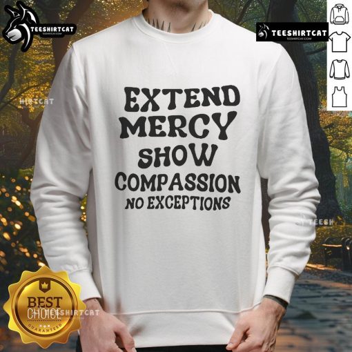 Good Extend Mercy Show Compassion No Exceptions Sweatshirt in soft fabric, perfect for spreading kindness and positivity.