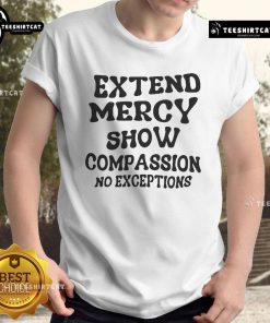 Good Extend Mercy Show Compassion No Exceptions T-Shirt in black with inspirational message on a stylish design.