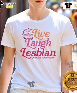 Alt Text: Good How Am I Supposed To Live Laugh Lesbian T-Shirt design featuring colorful text and playful graphics.