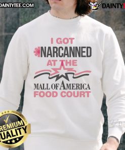 Good I Got Narcanned at the Mall Food Court sweatshirt featuring a humorous design for food lovers and meme enthusiasts.