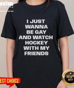Good I Just Wanna Be Gay And Watch Hockey With My Frie Ladies Tee featuring vibrant graphics for LGBTQ+ hockey fans.