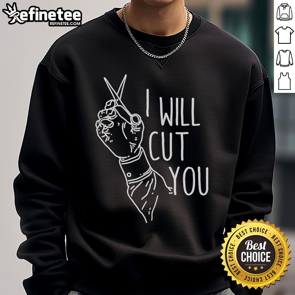 Good I Will Cut You Sweatshirt Trendy 'Good I Will Cut You' sweatshirt in cozy fabric, perfect for casual wear and expressing your bold personality.