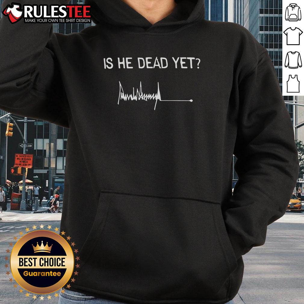 Good Is He Dead Yet Trump Signature Hoodie Good Is He Dead Yet Trump signature hoodie featuring bold text and a stylish design for political apparel enthusiasts.