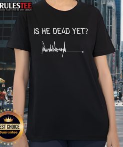 Good Is He Dead Yet Trump Signature Ladies Tee showcasing a stylish design perfect for political humor and casual wear.