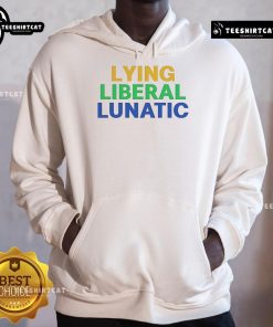 Good Lying Liberal Lunatic Hoodie featuring bold text design, perfect for expressing political humor and style.