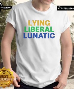 Good Lying Liberal Lunatic T-Shirt featuring bold text design, perfect for political satire and statement fashion.