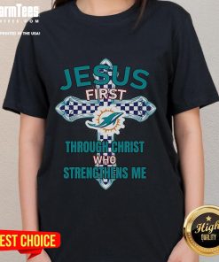 Good Miami Dolphins Jesus Tee for ladies with 'First Through Christ Who Strengthens Me' design, perfect for fans.