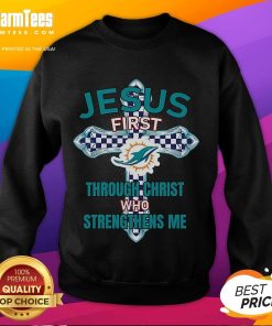 Good Miami Dolphins sweatshirt featuring 'Jesus First Through Christ Who Strengthens Me' inspirational design.