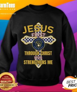Good Milwaukee Brewers sweatshirt with 'Jesus First' and 'Through Christ Who Strengthens Me' design in team colors.