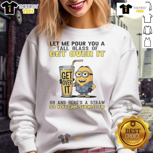 Good Minion sweatshirt featuring a fun slogan 'Let Me Pour You A Tall Glass Of Get Over It' for casual wear enthusiasts.