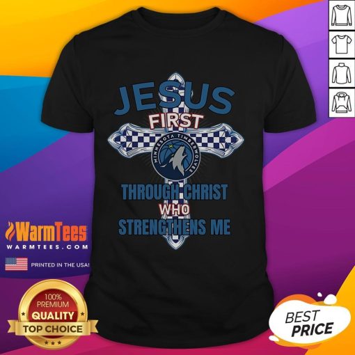 Good Minnesota Timberwolves 'Jesus First Through Christ Who Strengthens Me' T-Shirt featuring team colors and logo.