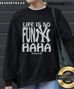 Good New York Yankees Life Is So Funny Haha Honey TV sweatshirt featuring a stylish design for fans and casual wear.