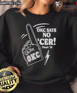 Good Oklahoma City Thunder OKC Says No Cer Finals 2025 Sweatshirt in blue, featuring team logo and bold text design.