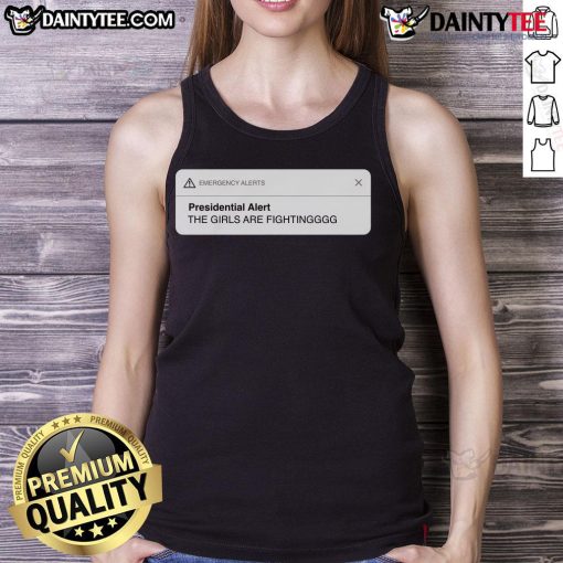 Good Presidential Alert tank top featuring 'The Girls Are Fighting' design, perfect for casual wear and statement fashion.