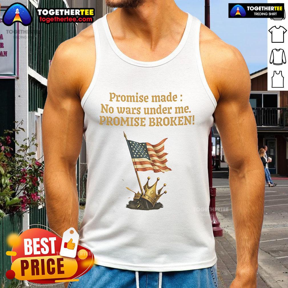 Good Promise Made No Wars Under Me Promise Broken Usa Flag Tank Top USA flag tank top featuring 'Good Promise Made, No Wars Under Me, Promise Broken' design, ideal for patriotic wear.