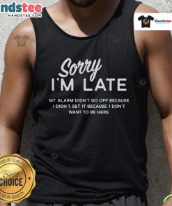 Funny tank top saying 'Good, Sorry I'm Late, My Alarm Didn't Go Off' for casual wear and humor lovers.