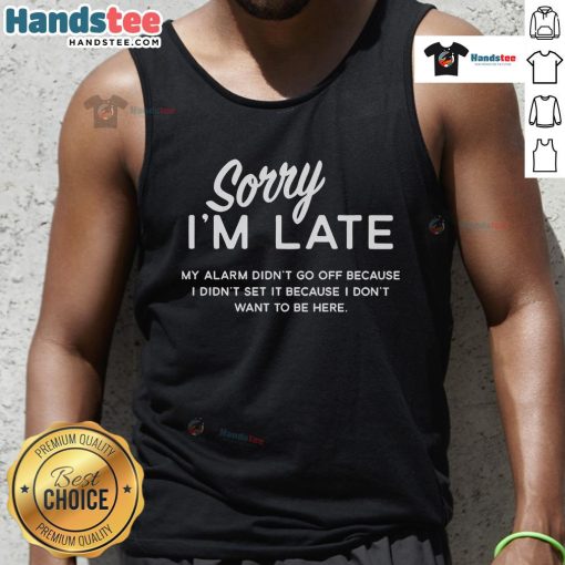 Funny tank top saying 'Good, Sorry I'm Late, My Alarm Didn't Go Off' for casual wear and humor lovers.