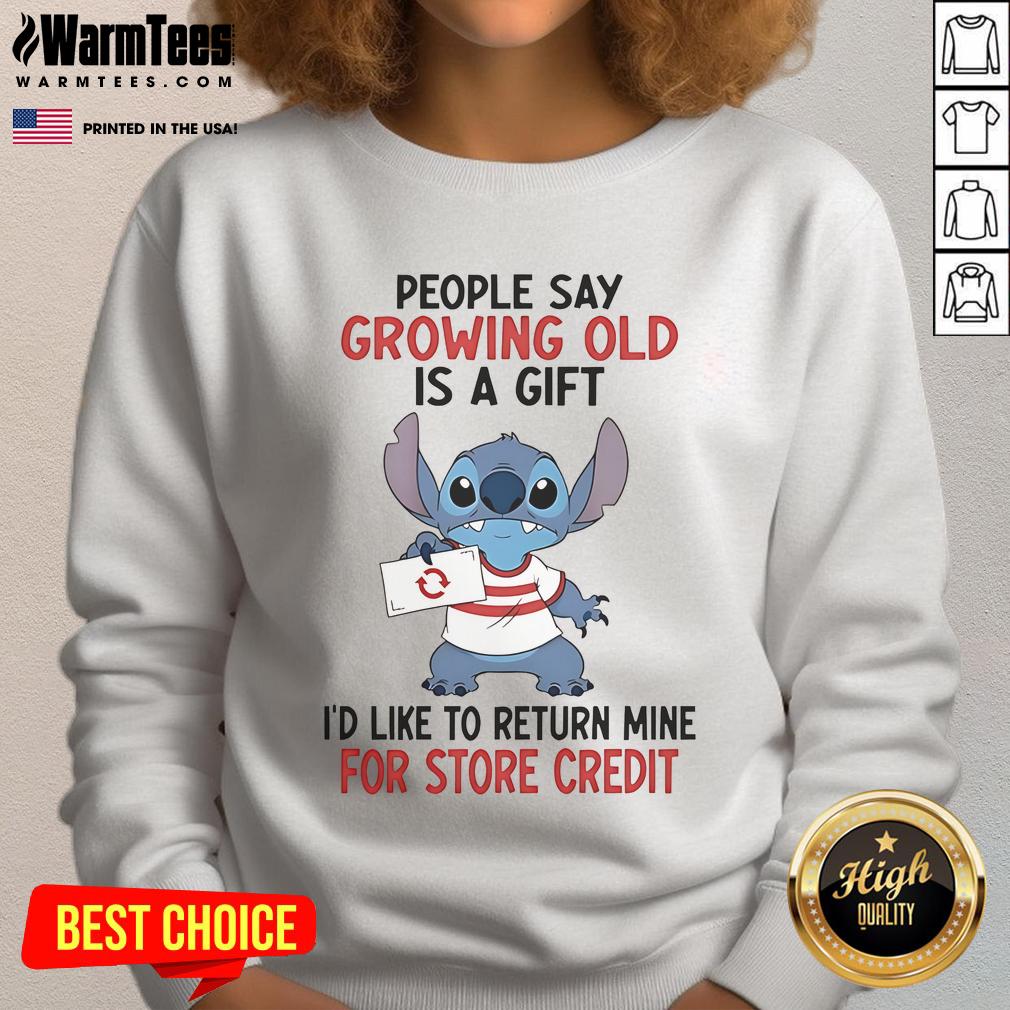Good Stitch People Say Growing Old Is A Gift I'd Like To Return Mine For Store Credit Sweatshirt Funny sweatshirt with 'Growing Old Is A Gift, I'd Like To Return Mine For Store Credit' design for humorous gift ideas.