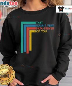 Funny data analyst sweatshirt with a humorous quote about data-driven decisions, perfect for analytics enthusiasts.