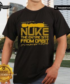 Good The Entire Site From Orbit T-Shirt featuring a unique graphic design for fans of space-themed apparel.
