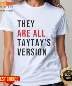 Good They Are All Taytays Version Ladies Tee featuring stylish design and comfortable fit for trendy women.