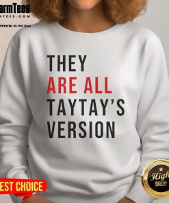 Good They Are All Taytays Version Sweatshirt featuring a stylish design for fans of Taytay merchandise.