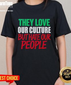 Good They Love Our Culture They Don't Love Us Ladies Tee featuring a trendy design celebrating cultural pride.