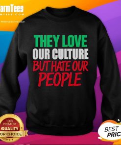 Alt Text: Good They Love Our Culture They Don't Love Us sweatshirt featuring bold text on a cozy fabric background.