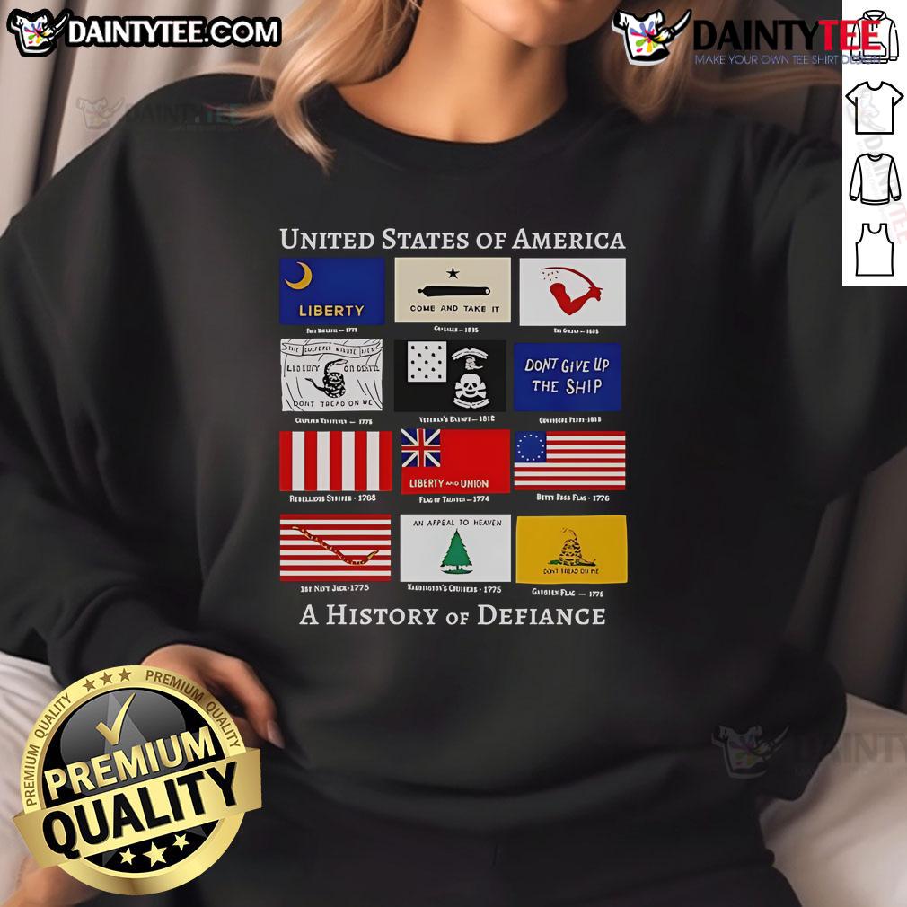 Good United States Of America A History Of Defiance Flags Sweatshirt Good United States of America History of Defiance Flags sweatshirt showcasing patriotic design and bold graphics.