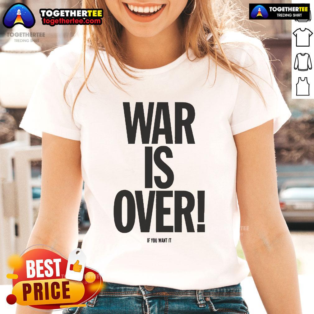 Good War Is Over If You Want It Ladies Tee Good War Is Over If You Want It Ladies Tee featuring a bold graphic design and empowering message for women.