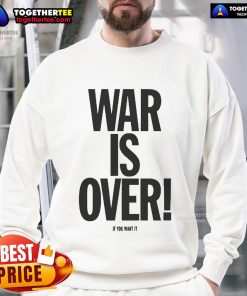 Alt Text: Cozy 'Good War Is Over If You Want It' sweatshirt in a casual setting, promoting peace and positivity through fashion.